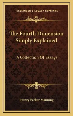 Die vierte Dimension einfach erklärt: Eine Sammlung von Aufsätzen - The Fourth Dimension Simply Explained: A Collection Of Essays