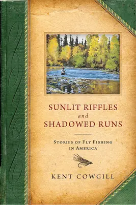 Sonnenbeschienene Riffs und schattige Läufe: Geschichten vom Fliegenfischen in Amerika - Sunlit Riffles and Shadowed Runs: Stories of Fly Fishing in America