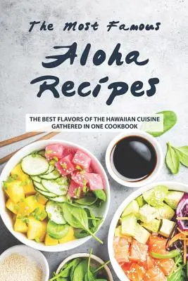 Die berühmtesten Aloha-Rezepte: Die besten Aromen der hawaiianischen Küche in einem Kochbuch vereint - The Most Famous Aloha Recipes: The Best Flavors of The Hawaiian Cuisine Gathered in One Cookbook