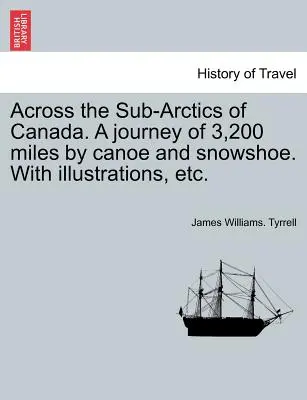Quer durch die Subarktis Kanadas. Eine Reise über 3.200 Meilen mit Kanu und Schneeschuhen. mit Illustrationen, etc. - Across the Sub-Arctics of Canada. a Journey of 3,200 Miles by Canoe and Snowshoe. with Illustrations, Etc.