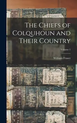 Die Häuptlinge von Colquhoun und ihr Land; Band 1 - The Chiefs of Colquhoun and Their Country; Volume 1