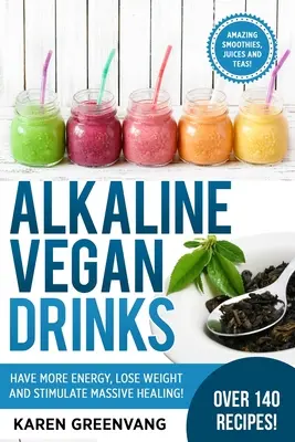 Basische Vegane Getränke: Mehr Energie haben, Gewicht verlieren und Heilung anregen! - Alkaline Vegan Drinks: Have More Energy, Lose Weight and Stimulate Massive Healing!