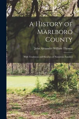 Die Geschichte von Marlboro County: Mit Überlieferungen und Skizzen zahlreicher Familien - A History of Marlboro County: With Traditions and Sketches of Numerous Families