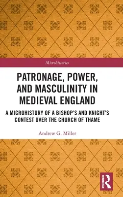 Patronat, Macht und Männlichkeit im mittelalterlichen England: Eine Mikrogeschichte des Streits eines Bischofs und eines Ritters um die Kirche von Thame - Patronage, Power, and Masculinity in Medieval England: A Microhistory of a Bishop's and Knight's Contest over the Church of Thame