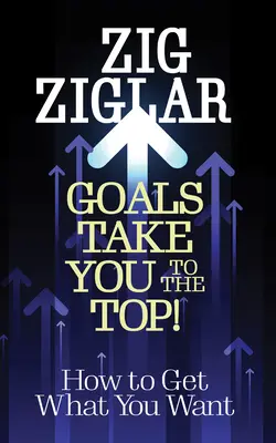 Ziele bringen dich an die Spitze: Wie du bekommst, was du willst - Goals Take You to the Top!: How to Get What You Want