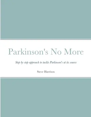 Parkinson ist nicht mehr: Schritt für Schritt die Parkinson-Krankheit an der Wurzel packen - Parkinson's No More: Step by step approach to tackle Parkinson's at its source