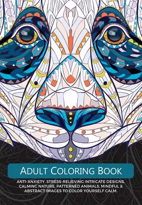 Malbuch für Erwachsene: Anti-Angst, Stress-abbauendes, kompliziertes Design. Beruhigende Natur, gemusterte Tiere, achtsame und abstrakte Bilder zum Ausmalen - Adult Colouring Book: Anti-Anxiety, Stress-Relieving Intricate Design. Calming Nature, Patterned Animals, Mindful & Abstract Images To Colou