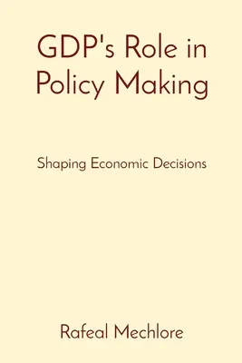 Die Rolle des BIP bei der Politikgestaltung: Wirtschaftliche Entscheidungen gestalten - GDP's Role in Policy Making: Shaping Economic Decisions