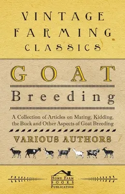 Goat Breeding - A Collection of Articles on Mating, Kidding, the Buck and Other Aspects of Goat Breeding