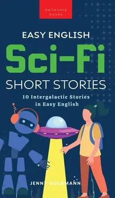 Leichte englische Sci-Fi-Kurzgeschichten: 10 intergalaktische Geschichten in leichtem Englisch - Easy English Sci-Fi Short Stories: 10 Intergalactic Stories in Easy English