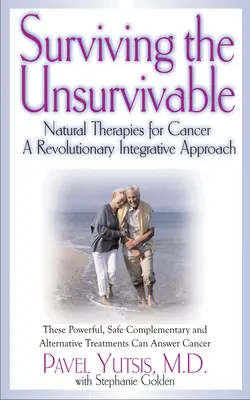 Das Unüberlebbare überleben: Natürliche Therapien bei Krebs, ein revolutionärer integrativer Ansatz - Surviving the Unsurvivable: Natural Therapies for Cancer, a Revolutionary Integrative Approach