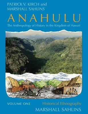 Anahulu: Die Anthropologie der Geschichte im Königreich Hawaii, Band 1: Historische Ethnographie - Anahulu: The Anthropology of History in the Kingdom of Hawaii, Volume 1: Historical Ethnography
