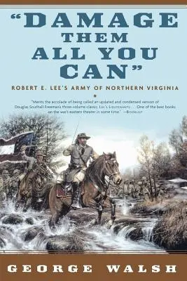 Beschädige sie so viel du kannst: Robert E. Lees Armee von Nordvirginia - Damage Them All You Can: Robert E. Lee's Army of Northern Virginia