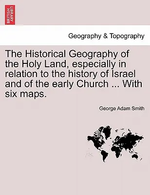 Die historische Geographie des Heiligen Landes, besonders in Beziehung auf die Geschichte Israels und der frühen Kirche ... Mit sechs Karten. - The Historical Geography of the Holy Land, especially in relation to the history of Israel and of the early Church ... With six maps.