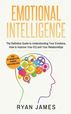 Emotionale Intelligenz: Der endgültige Leitfaden zum Verständnis Ihrer Emotionen, wie Sie Ihren EQ und Ihre Beziehungen verbessern können (Emotionale Intelligenz - Emotional Intelligence: The Definitive Guide to Understanding Your Emotions, How to Improve Your EQ and Your Relationships (Emotional Intellig