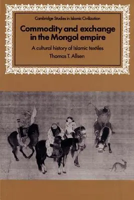 Ware und Austausch im Mongolenreich: Eine Kulturgeschichte der islamischen Textilien - Commodity and Exchange in the Mongol Empire: A Cultural History of Islamic Textiles