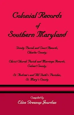 Koloniale Aufzeichnungen von Süd-Maryland: Trinity Parish & Court Records, Charles County; Christ Church Parish & Marriage Records, Calvert County; St. an - Colonial Records of Southern Maryland: Trinity Parish & Court Records, Charles County; Christ Church Parish & Marriage Records, Calvert County; St. an