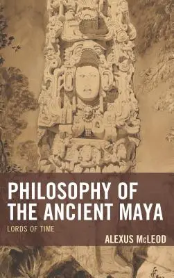 Die Philosophie der alten Maya: Die Herren der Zeit - Philosophy of the Ancient Maya: Lords of Time