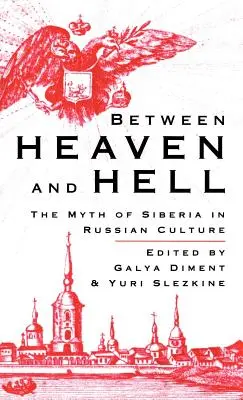 Zwischen Himmel und Hölle: Der Mythos Sibirien in der russischen Kultur - Between Heaven and Hell: The Myth of Siberia in Russian Culture