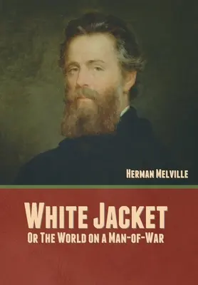 White Jacket; oder: Die Welt auf einem Kriegsmann - White Jacket; Or, The World on a Man-of-War