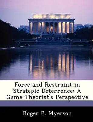Gewalt und Zurückhaltung in der strategischen Abschreckung: Die Sichtweise eines Spieltheoretikers - Force and Restraint in Strategic Deterrence: A Game-Theorist's Perspective