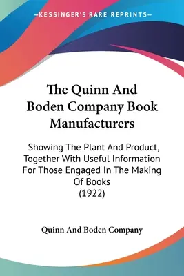 Die Buchhersteller der Firma Quinn und Boden: Zeigt die Anlage und das Produkt, zusammen mit nützlichen Informationen für diejenigen, die sich mit der Herstellung von Büchern beschäftigen. - The Quinn And Boden Company Book Manufacturers: Showing The Plant And Product, Together With Useful Information For Those Engaged In The Making Of Boo