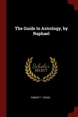 Der Leitfaden der Astrologie, von Raphael - The Guide to Astrology, by Raphael
