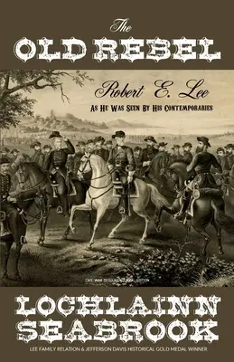 Der alte Rebell: Robert E. Lee, wie ihn seine Zeitgenossen sahen - The Old Rebel: Robert E. Lee as He Was Seen by His Contemporaries