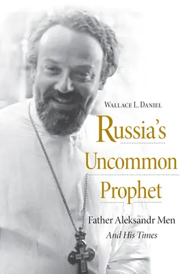 Russlands ungewöhnlicher Prophet: Pater Aleksandr Men und seine Zeit - Russia's Uncommon Prophet: Father Aleksandr Men and His Times