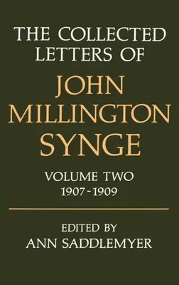 Die gesammelten Briefe von John Millington Synge: Band 2: 1907-1909 - The Collected Letters of John Millington Synge: Volume 2: 1907-1909