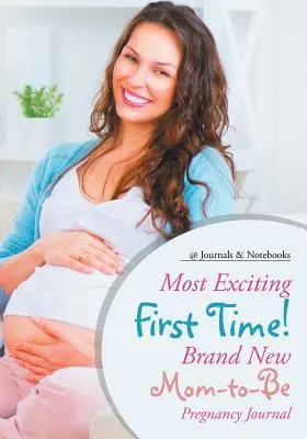 Das aufregendste erste Mal! Brandneues Schwangerschaftsjournal für werdende Mütter - Most Exciting First Time! Brand New Mom-to-Be Pregnancy Journal