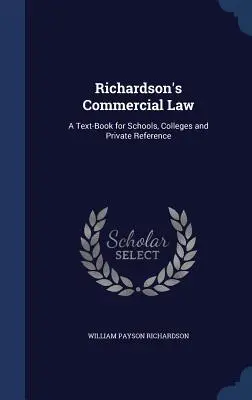 Richardson's Commercial Law: Ein Lehrbuch für Schulen, Hochschulen und private Nachschlagewerke - Richardson's Commercial Law: A Text-Book for Schools, Colleges and Private Reference