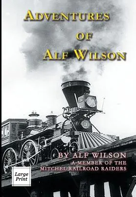 Die Abenteuer des Alf Wilson: Ein Mitglied der Mitchel Railroad Raiders - Adventures of Alf Wilson: A Member of the Mitchel Railroad Raiders