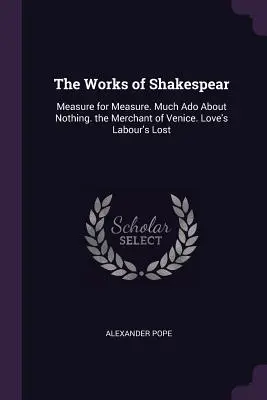 Die Werke von Shakespear: Maß für Maß. Much Ado About Nothing. Der Kaufmann von Venedig. Love's Labour's Lost - The Works of Shakespear: Measure for Measure. Much Ado About Nothing. the Merchant of Venice. Love's Labour's Lost