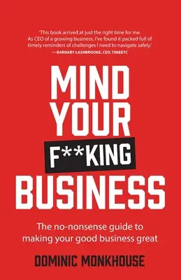Kümmere dich um dein Geschäft: Der No-Nonsense-Leitfaden für ein gutes Geschäft - Mind Your F**king Business: The No-Nonsense Guide to Making Your Good Business Great