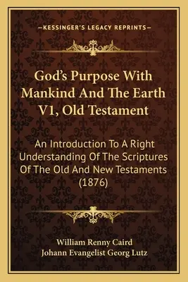 Gottes Absicht mit der Menschheit und der Erde V1, Altes Testament: Eine Einführung in das rechte Verständnis der Schriften des Alten und Neuen Testaments ( - God's Purpose With Mankind And The Earth V1, Old Testament: An Introduction To A Right Understanding Of The Scriptures Of The Old And New Testaments (