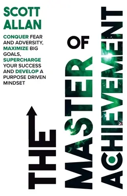 Der Meister der Leistung: Ängste und Widrigkeiten überwinden, große Ziele erreichen, den Erfolg steigern und eine zielgerichtete Denkweise entwickeln - The Master of Achievement: Conquer Fear and Adversity, Maximize Big Goals, Supercharge Your Success and Develop a Purpose Driven Mindset