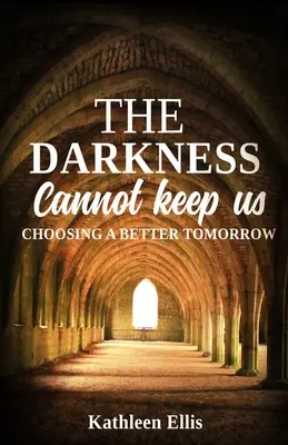 Die Dunkelheit kann uns nicht aufhalten: Die Wahl eines besseren Morgens - The Darkness Cannot Keep Us: Choosing A Better Tomorrow