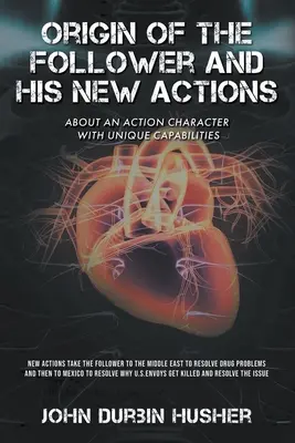 Der Ursprung von The Follower and His New Actions (Der Nachfolger und seine neuen Taten): Über eine Action-Figur mit einzigartigen Fähigkeiten - Origin of The Follower and His New Actions: About an Action Character with Unique Capabilities