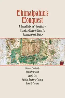 Die Eroberung von Chimalpahin: Die Neufassung von Francisco Lopez de Gomaras La Conquista de Mexico durch einen Nahua-Historiker - Chimalpahin's Conquest: A Nahua Historian's Rewriting of Francisco Lopez de Gomara's La Conquista de Mexico