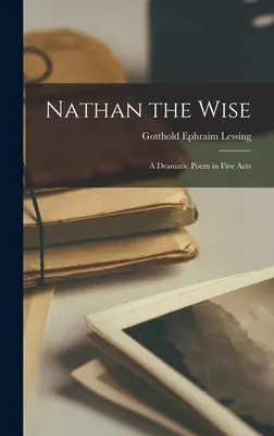 Nathan der Weise; ein dramatisches Gedicht in fünf Akten - Nathan the Wise; a Dramatic Poem in Five Acts