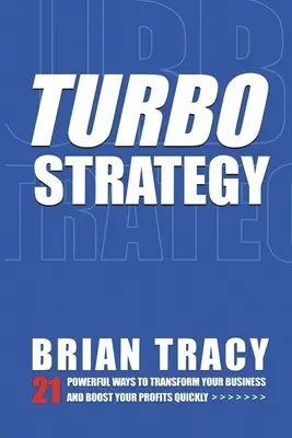 Turbostrategie: 21 kraftvolle Wege, Ihr Unternehmen zu verändern und Ihre Gewinne schnell zu steigern - Turbostrategy: 21 Powerful Ways to Transform Your Business and Boost Your Profits Quickly
