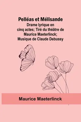 Pellas und Mlisande: Drame lyrique en cinq actes; Tir du thtre de Maurice Maeterlinck; Musique de Claude Debussy - Pellas et Mlisande: Drame lyrique en cinq actes; Tir du thtre de Maurice Maeterlinck; Musique de Claude Debussy