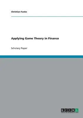 Anwendung der Spieltheorie im Finanzwesen - Applying Game Theory in Finance