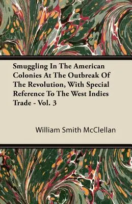 Der Schmuggel in den amerikanischen Kolonien bei Ausbruch der Revolution, mit besonderem Bezug auf den Handel mit den Westindischen Inseln - Bd. 3 - Smuggling In The American Colonies At The Outbreak Of The Revolution, With Special Reference To The West Indies Trade - Vol. 3