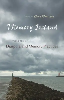 Erinnerung an Irland: Band 2: Diaspora und Erinnerungspraktiken - Memory Ireland: Volume 2: Diaspora and Memory Practices