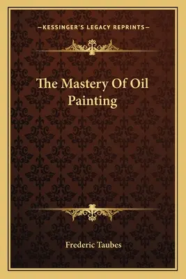 Die Meisterung der Ölmalerei - The Mastery Of Oil Painting