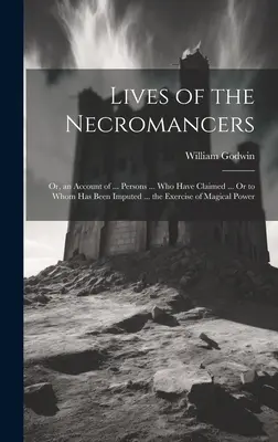 Das Leben der Geisterbeschwörer; oder, ein Bericht über ... Personen ... Who Have Claimed ... oder denen ... die Ausübung magischer Kräfte zugeschrieben wurde - Lives of the Necromancers; Or, an Account of ... Persons ... Who Have Claimed ... Or to Whom Has Been Imputed ... the Exercise of Magical Power