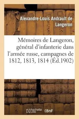 Erinnerungen von Langeron, Gnral d'Infanterie Dans l'Arme Russe, Campagnes de 1812, 1813, 1814 - Mmoires de Langeron, Gnral d'Infanterie Dans l'Arme Russe, Campagnes de 1812, 1813, 1814