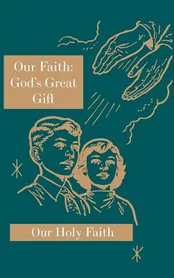 Unser Glaube: Gottes große Gabe: Unser Heiliger Glaube Serie - Our Faith: God's Great Gift: Our Holy Faith Series